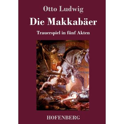 Die Makkabäer, Gebundene Ausgabe von Otto Ludwig, Hofenberg, 978-3-7437-2084-8