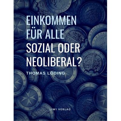 Einkommen für alle - sozial oder neoliberal?, Taschenbuch von Thomas Löding, Liwi Literatur- Und Wissenschaftsverlag, 978-3-96542-097-7
