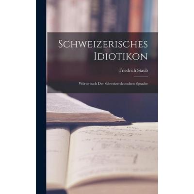 Schweizerisches Idiotikon, Gebundene Ausgabe von Friedrich Staub, Legare Street Press, 978-1-01-640117-3