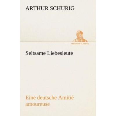 Seltsame Liebesleute, Taschenbuch von Arthur Schurig, Tredition, 978-3-8424-1803-5