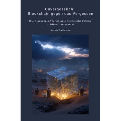 Unvergesslich: Blockchain gegen das Vergessen, Taschenbuch von Saskia Dahlmann, Epubli, 978-3-8197-3229-4