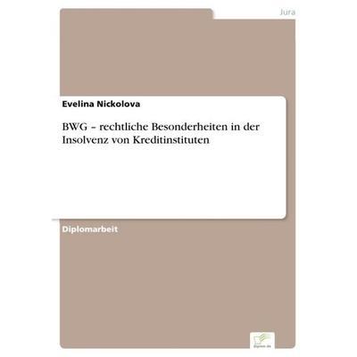 BWG - rechtliche Besonderheiten in der Insolvenz von Kreditinstituten, Taschenbuch von Evelina Nickolova, Diplom.de, 978-3-96116-504-9