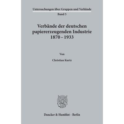 Verbände der deutschen papiererzeugenden Industrie 1870 - 1933., Taschenbuch von Christian Kurtz, Duncker & Humblot, 978-3-428-00881-0