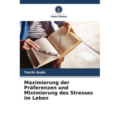 Maximierung der Präferenzen und Minimierung des Stresses im Leben, Taschenbuch von Yoichi Ando, Verlag Unser Wissen, 978-620-5-23899-8
