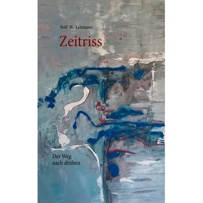 Zeitriss, Taschenbuch von Rolf H. Lehmann, BoD – Books on Demand, 978-3-8423-1910-3