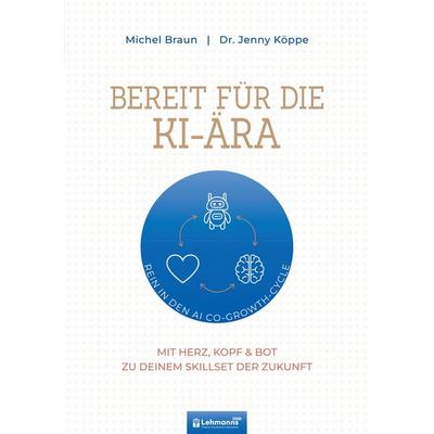 Bereit für die KI-Ära, Taschenbuch von Jenny Köppe,Michel Braun, Lehmanns Media, 978-3-96543-620-6
