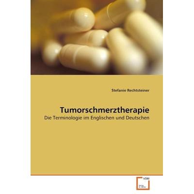 Rechtsteiner, S: Tumorschmerztherapie, Taschenbuch von Stefanie Rechtsteiner, VDM, 978-3-639-05076-9
