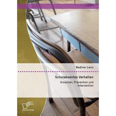 Schulabsentes Verhalten: Ursachen, Prävention und Intervention, Taschenbuch von Nadine Lenz, Diplomica Verlag GmbH, 978-3-95934-602-3