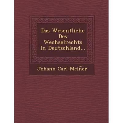 Das Wesentliche Des Wechselrechts in Deutschland..., von Johann Carl Mein Er, Saraswati Press, 978-1-249-97623-3