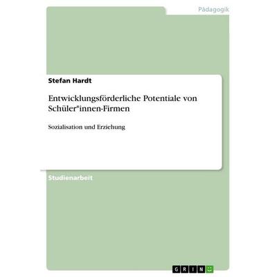 Entwicklungsförderliche Potentiale von Schüler*innen-Firmen, Taschenbuch von Stefan Hardt, GRIN, 978-3-389-12744-5