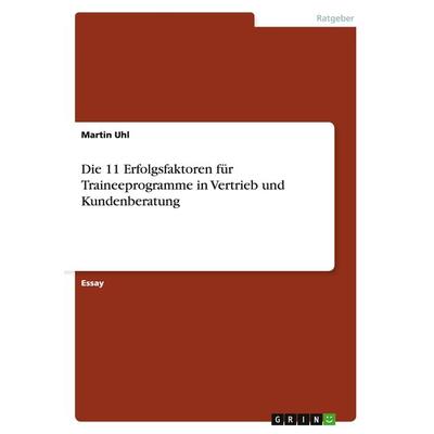 Die 11 Erfolgsfaktoren für Traineeprogramme in Vertrieb und Kundenberatung, Taschenbuch von Martin Uhl, GRIN, 978-3-656-88847-5