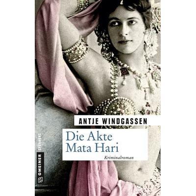 Die Akte Mata Hari, Taschenbuch von Antje Windgassen, Gmeiner-Verlag, 978-3-8392-2163-1