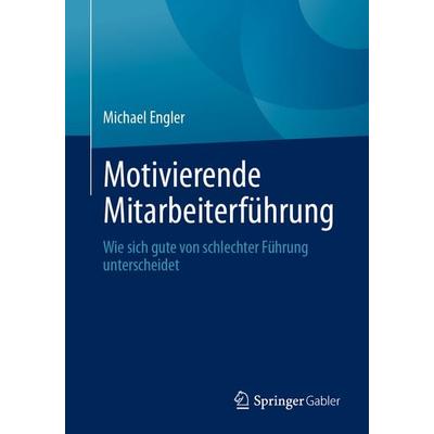 Motivierende Mitarbeiterführung, Taschenbuch von Michael Engler, Springer Fachmedien Wiesbaden GmbH, 978-3-658-47221-4
