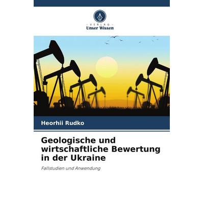 Geologische und wirtschaftliche Bewertung in der Ukraine, Taschenbuch von Heorhii Rudko, Verlag Unser Wissen, 978-620-4-64370-0