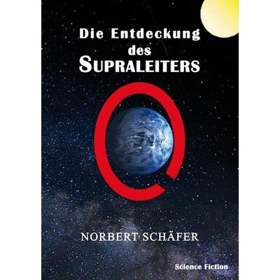 Die Entdeckung des Supraleiters, Taschenbuch von Norbert Schäfer, BoD – Books on Demand, 978-3-7431-4972-4