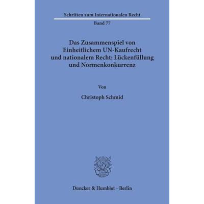 Das Zusammenspiel von Einheitlichem UN-Kaufrecht und nationalem Recht: Lückenfüllung und Normenkonkurrenz., Taschenbuch von Christoph Schmid, Duncker