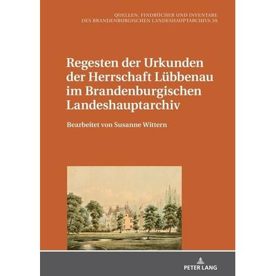 Regesten der Urkunden der Herrschaft Lübbenau im Brandenburgischen Landeshauptarchiv, Gebundene Ausgabe von , Peter Lang GmbH, Internationaler Verlag