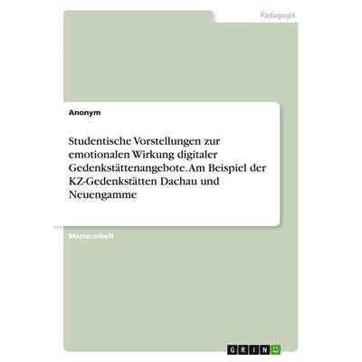 Studentische Vorstellungen zur emotionalen Wirkung digitaler Gedenkstättenangebote. Am Beispiel der KZ-Gedenkstätten Dachau und Neuengamme,