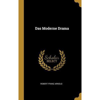 Das Moderne Drama, Gebundene Ausgabe von Robert Franz Arnold, Creative Media Partners, LLC, 978-0-274-05621-7