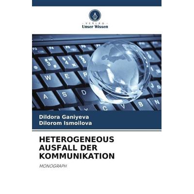 HETEROGENEOUS AUSFALL DER KOMMUNIKATION, Taschenbuch von Dildora Ganiyeva,Dilorom Ismoilova, Verlag Unser Wissen, 978-620-5-36762-9