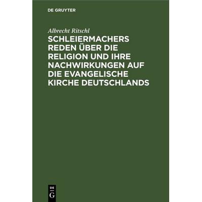 Schleiermachers Reden über die Religion und ihre Nachwirkungen auf die evangelische Kirche Deutschlands, Gebundene Ausgabe von Albrecht Ritschl, De