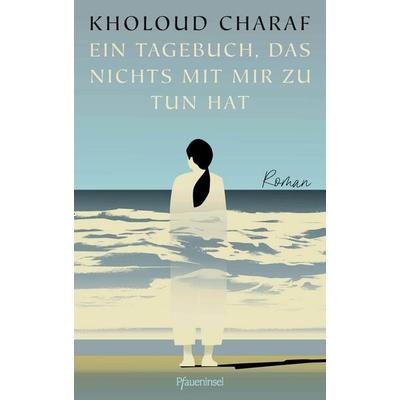 Ein Tagebuch, das nichts mit mir zu tun hat, Gebundene Ausgabe von Kholoud Charaf, Pfaueninsel, 978-3-691-31025-2