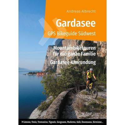 Gardasee GPS Bikeguide Südwest, Gebundene Ausgabe von Andreas Albrecht, BoD – Books on Demand, 978-3-7392-4713-7