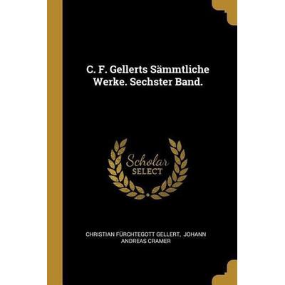 C. F. Gellerts Sämmtliche Werke. Sechster Band., Taschenbuch von Christian Furchtegott Gellert, Creative Media Partners, LLC, 978-0-274-73499-3