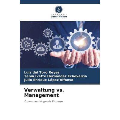 Verwaltung vs. Management, Taschenbuch von Luis del Toro Reyes,Tania Ivette Hernández Echevarría,Julio Enrique López Alfonso, Verlag Unser Wissen,