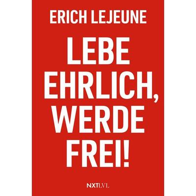 Lebe ehrlich, werde frei!, Gebundene Ausgabe von Erich Lejeune, Next Level Verlag, 978-3-689-36190-7