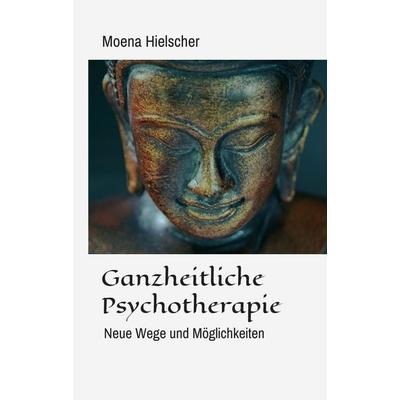 Ganzheitliche Psychotherapie, Gebundene Ausgabe von Moena Hielscher, Tredition, 978-3-347-13700-4