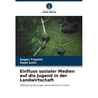 Einfluss sozialer Medien auf die Jugend in der Landwirtschaft, Taschenbuch von Gagan Tripathi,Rajat Joshi, Verlag Unser Wissen, 978-620-6-99309-4