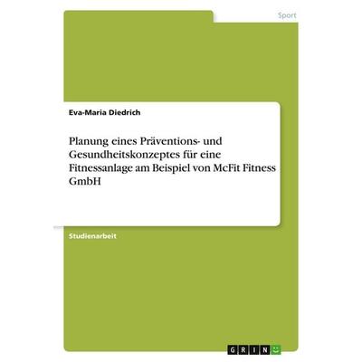 Planung eines Präventions- und Gesundheitskonzeptes für eine Fitnessanlage am Beispiel von McFit Fitness GmbH, Taschenbuch von Eva-Maria Diedrich,