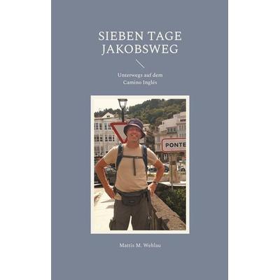 Sieben Tage Jakobsweg, Taschenbuch von Mattis M. Wehlau, BoD – Books on Demand, 978-3-7583-7285-8