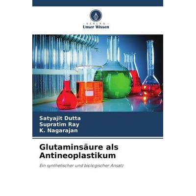 Glutaminsäure als Antineoplastikum, Taschenbuch von Satyajit Dutta,Supratim Ray,K. Nagarajan, Verlag Unser Wissen, 978-620-9-94053-8