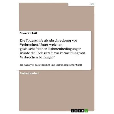 Die Todesstrafe als Abschreckung vor Verbrechen. Unter welchen gesellschaftlichen Rahmenbedingungen würde die Todesstrafe zur Vermeidung von