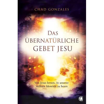 Das übernatürliche Gebet Jesu, Taschenbuch von Chad Gonzales, GloryWorld-Medien, 978-3-95578-652-6