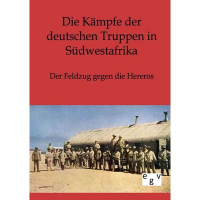 Die Kämpfe der deutschen Truppen in Südwestafrika, Taschenbuch von , Europäischer Geschichtsverlag, 978-3-86382-298-9