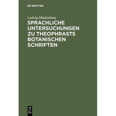 Sprachliche Untersuchungen zu Theophrasts botanischen Schriften, Gebundene Ausgabe von Ludwig Hindenlang, De Gruyter, 978-3-11-105072-0