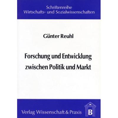 Forschung und Entwicklung zwischen Politik und Markt., Taschenbuch von Günter Reuhl, Verlag Wissenschaft & Praxis, 978-3-928238-39-7