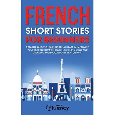 French Short Stories for Beginners, Gebundene Ausgabe von Just Fluency, Just Fluency, 978-83-972031-3-6