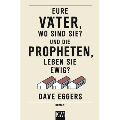 Eure Väter, wo sind sie? Und die Propheten, leben sie ewig?, Taschenbuch von Dave Eggers, Kiepenheuer & Witsch