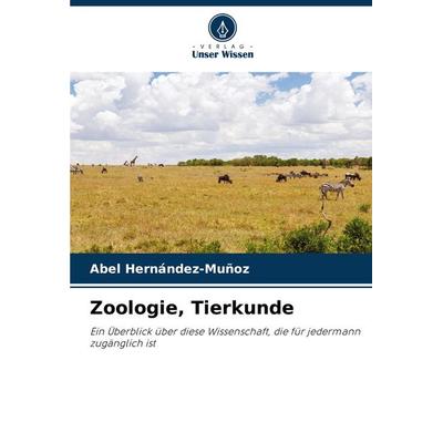 Zoologie, Tierkunde, Taschenbuch von Abel Hernández-Muñoz, Verlag Unser Wissen, 978-620-8-04790-0