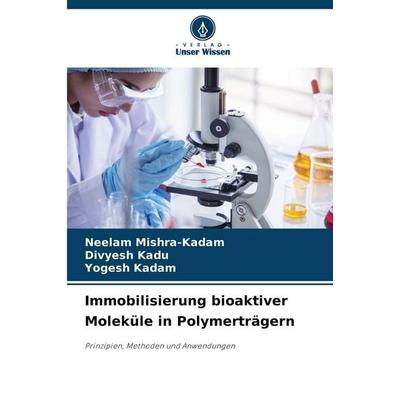Immobilisierung bioaktiver Moleküle in Polymerträgern, Taschenbuch von Neelam Mishra-Kadam,Divyesh Kadu,Yogesh Kadam, Verlag Unser Wissen,