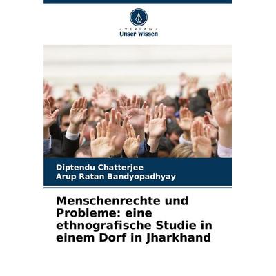 Menschenrechte und Probleme: eine ethnografische Studie in einem Dorf in Jharkhand, Taschenbuch von Diptendu Chatterjee,Arup Ratan Bandyopadhyay,