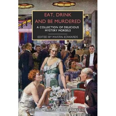 Eat, Drink and Be Murdered, Taschenbuch von Dorothy L. Sayers,E. C. Bentley,Michael Gilbert, British Library, 978-0-7123-6985-5