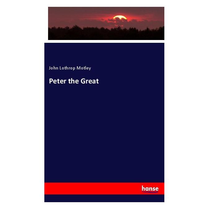 Hansebooks Peter the Great (Englisch, Softcover, John Lothrop Motley) (56017667)
