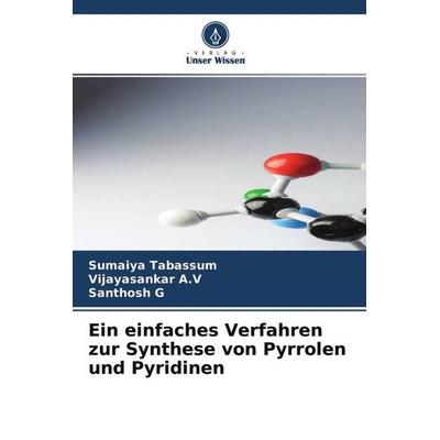 Ein einfaches Verfahren zur Synthese von Pyrrolen und Pyridinen, Taschenbuch von Sumaiya Tabassum,Vijayasankar A. V.,Santhosh G., Verlag Unser Wissen,