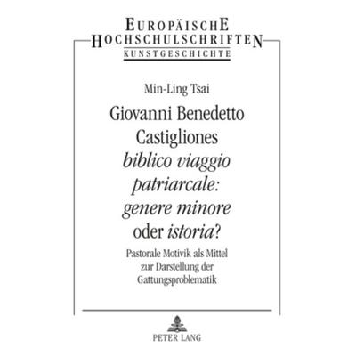 Giovanni Benedetto Castigliones «biblico viaggio patriarcale: genere minore» oder «istoria»?, Taschenbuch von Min-Ling Tsai, Peter Lang GmbH,