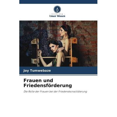 Frauen und Friedensförderung, Taschenbuch von Joy Tumwebaze, Verlag Unser Wissen, 978-620-4-94539-2